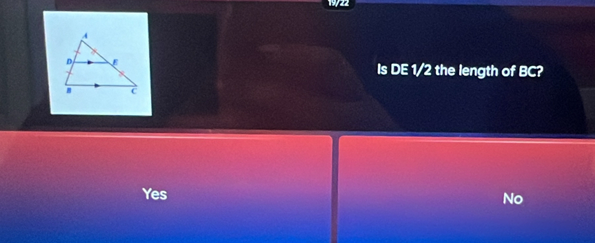 19/22
Is DE 1/2 the length of BC?
Yes
No