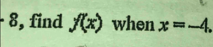 · 8 , find f(x) when x=-4.