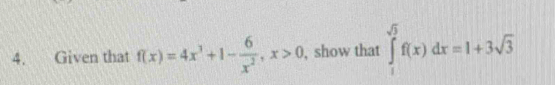 Given that f(x)=4x^3+1- 6/x^2 , x>0 , show that ∈tlimits _1^((sqrt(3))f(x)dx=1+3sqrt 3)