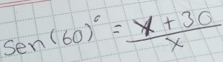 sen(60)^circ = (x+30)/x 