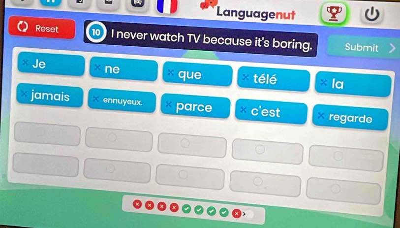 Languagenut 
Reset 10 I never watch TV because it's boring. Submit 
Je * ne * que * télé × la 
jamais X ennuyeux. × parce × c'est * regarde