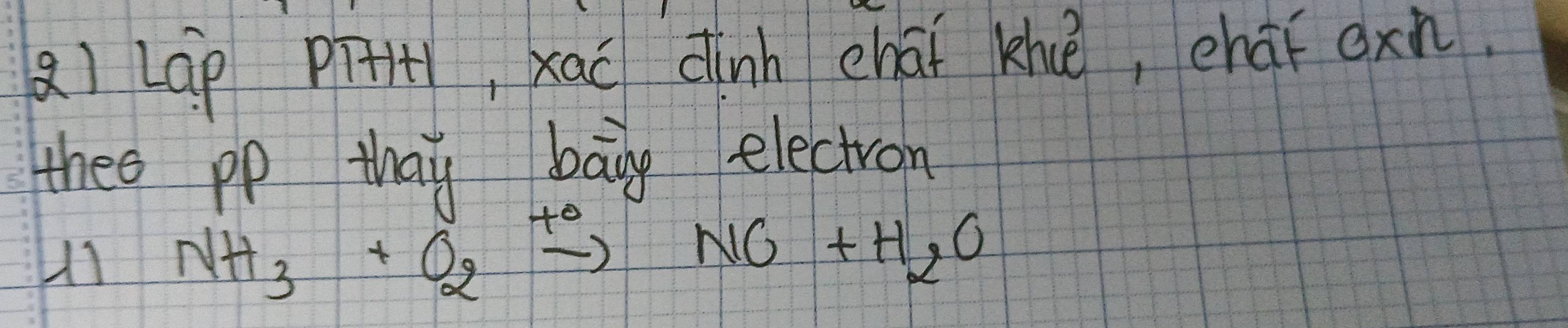 Lap pi+1, xaō dinn chái khé, cháǐ oxn 
thee pp thay bang electron 
u1 NH_3+O_2xrightarrow +ONO+H_2O