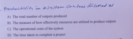 A) The total number of outputs produced
B) The measure of how effectively resources are utilized to produce outputs
C) The operational costs of the system
D) The time taken to complete a project