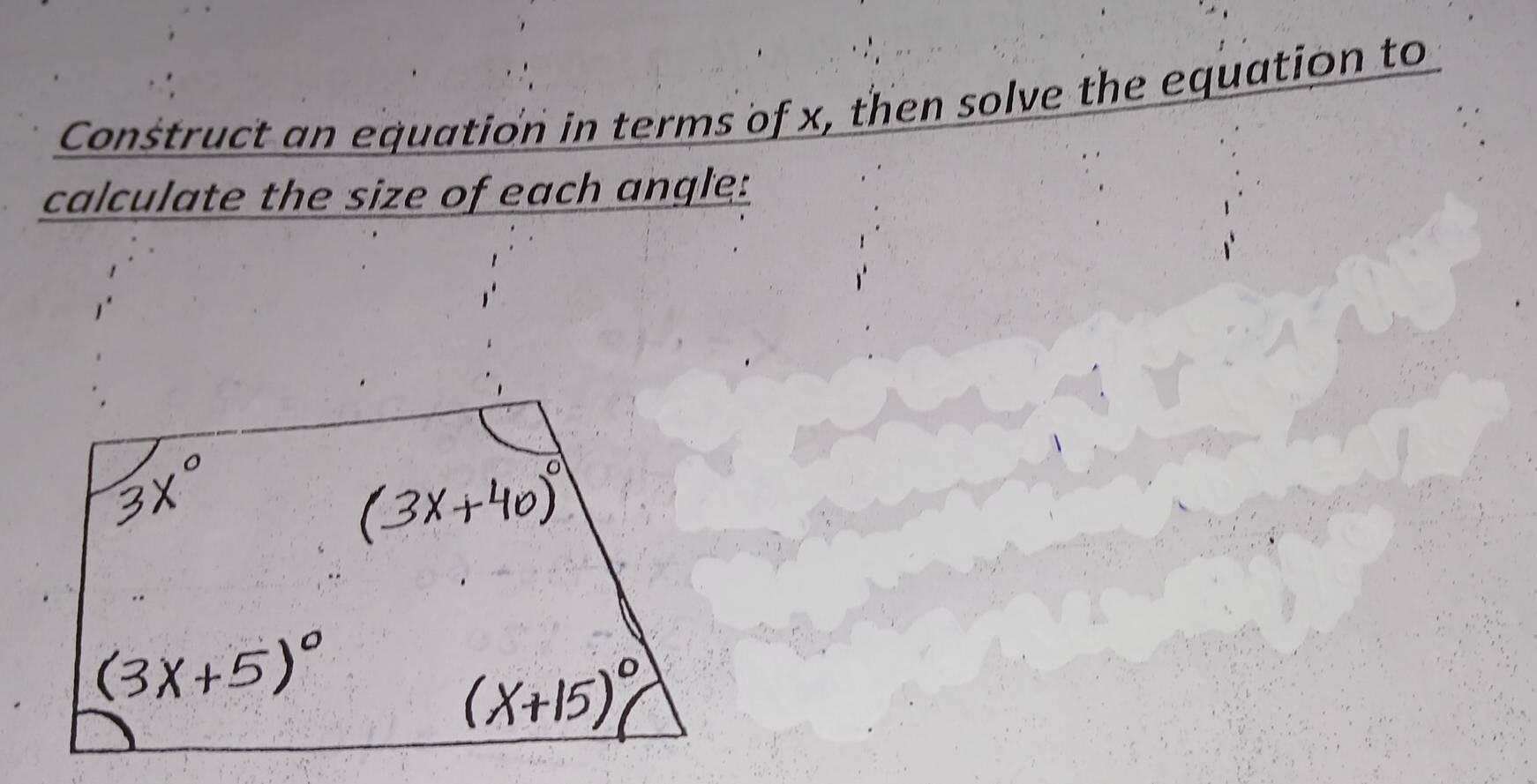 Construct an equation in terms of x, then solve the equation to 
calculate the size of each angle: