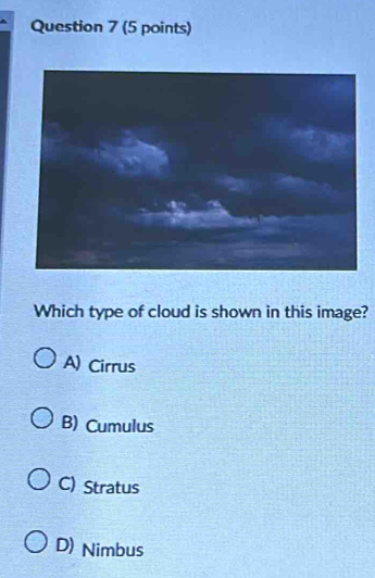 Which type of cloud is shown in this image?
A) Cirrus
B) Cumulus
C) Stratus
D) Nimbus