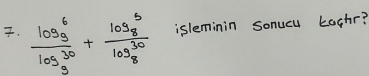 frac (log _9)^6(log _9)^(30)+frac (log _8)^5(log _8)^(30) isleminin sonucu kaghr?