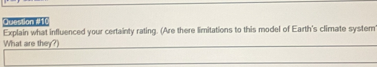 Explain what influenced your certainty rating. (Are there limitations to this model of Earth's climate systemn 
What are they?)