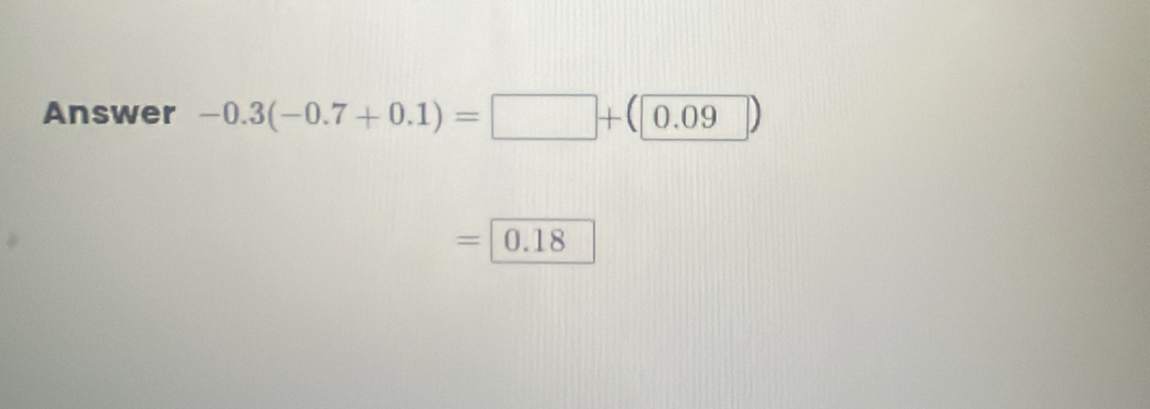 Answer -0.3(-0.7+0.1)=□ +(0.09)
=0.18