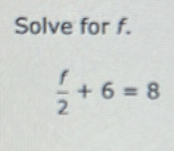 Solve for f.
 f/2 +6=8