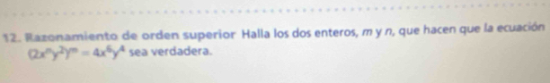 Razonamiento de orden superior Halla los dos enteros, m y n, que hacen que la ecuación
(2x^ny^2)^m=4x^6y^4 sea verdadera.