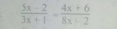  (5x-2)/3x+1 = (4x+6)/8x-2 