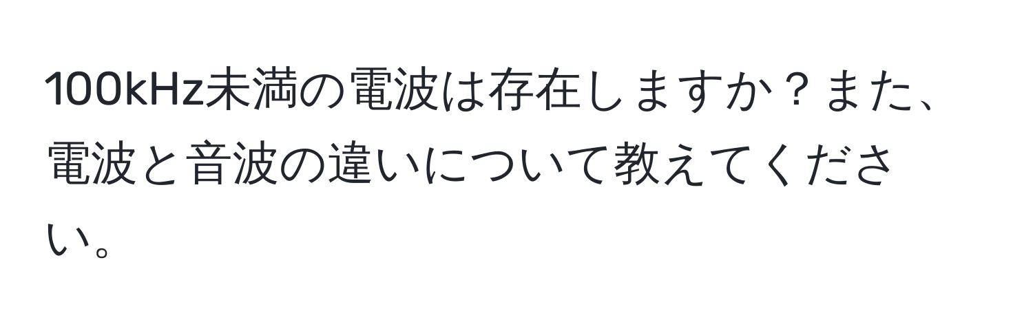 100kHz未満の電波は存在しますか？また、電波と音波の違いについて教えてください。