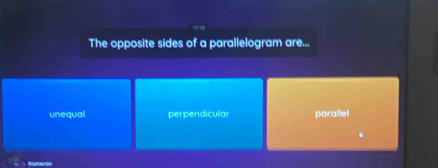 18/20
The opposite sides of a parallelogram are...
unequal perpendicular parallel
Kameron