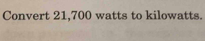 Convert 21,700 watts to kilowatts.