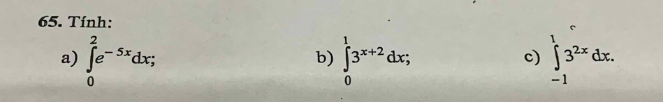 Tính:
a) ∈tlimits _0^(2e^-5x)dx; ∈tlimits _0^(13^x+2)dx; ∈tlimits _(-1)^13^(2x)dx. 
b)
c)