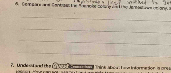 Compare and Contrast the Roanoke colony and the Jamestown colony. 
_ 
_ 
_ 
_ 
7. Understand the U UeSL connections. Think about how information is pres 
esson. How can you use tex