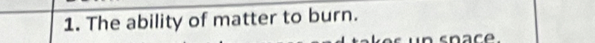 The ability of matter to burn. 
in snace.