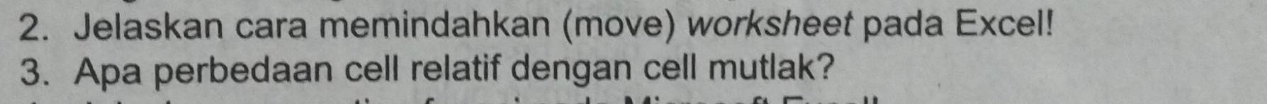 Jelaskan cara memindahkan (move) worksheet pada Excel! 
3. Apa perbedaan cell relatif dengan cell mutlak?