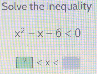 Solve the inequality.
x^2-x-6<0</tex>
[?]