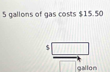 5 gallons of gas costs $15.50
$
gallon