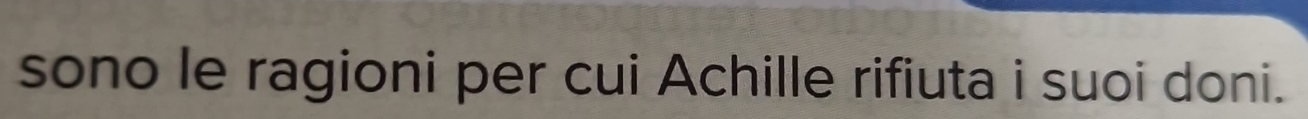 sono le ragioni per cui Achille rifiuta i suoi doni.