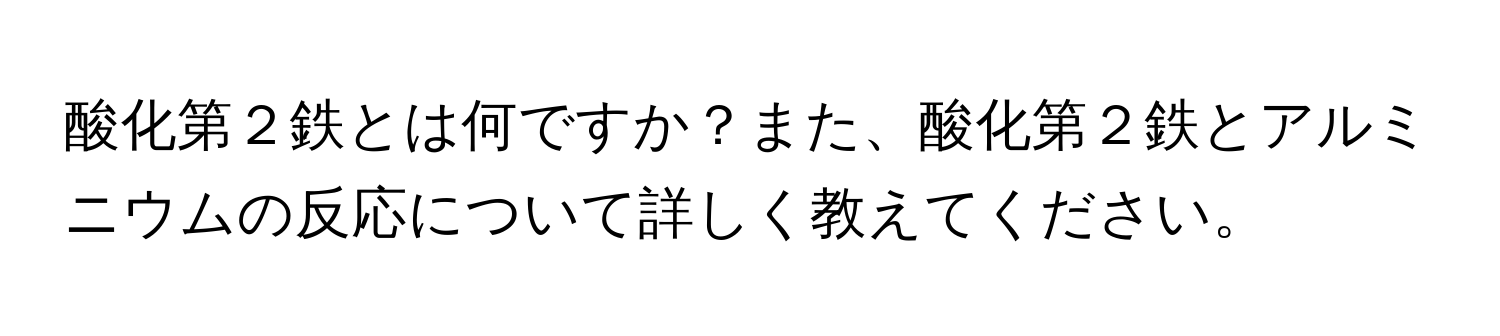 酸化第２鉄とは何ですか？また、酸化第２鉄とアルミニウムの反応について詳しく教えてください。