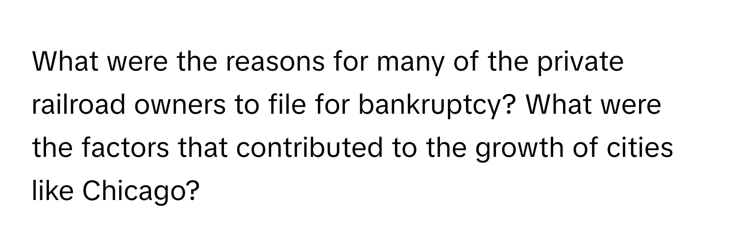 What were the reasons for many of the private railroad owners to file for bankruptcy? What were the factors that contributed to the growth of cities like Chicago?