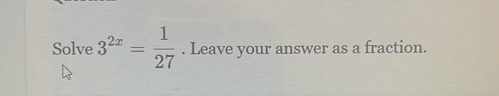 Solve 3^(2x)= 1/27 . Leave your answer as a fraction.