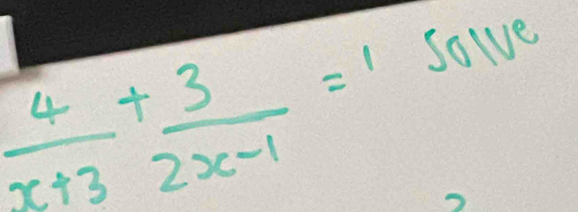  4/x+3 + 3/2x-1 =1solve