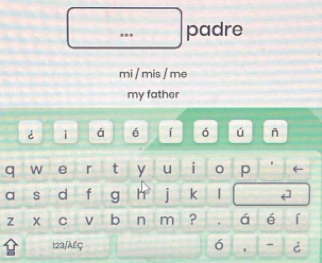 ... padre 
mi / mis / me 
my father 
è i á é 「 ó ú ñ 
e r t y u i p ← 
a s dì f g h i k | 
Z X C b n m ? . á é í 
ó 
123/AEÇ . - i