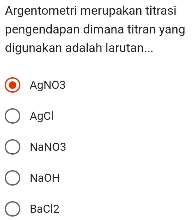 Argentometri merupakan titrasi
pengendapan dimana titran yang
digunakan adalah larutan...
AgNO3
AgCl
NaNO3
NaOH
BaCl2