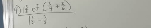 4 )1)1 3/5 of(frac F(frac 4+ 5/6 )1 1/2 - 2/5 