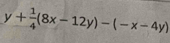 y+ 1/4 (8x-12y)-(-x-4y)