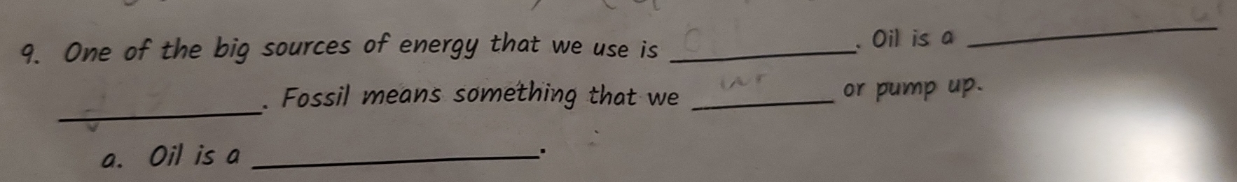 One of the big sources of energy that we use is _. Oil is a 
_ 
_ 
. Fossil means something that we _or pump up. 
a. Oil is a_