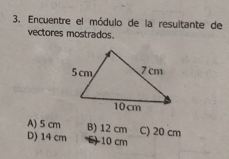 Encuentre el módulo de la resultante de
vectores mostrados.
A) 5 cm B) 12 cm C) 20 cm
D) 14 cm E) 10 cm