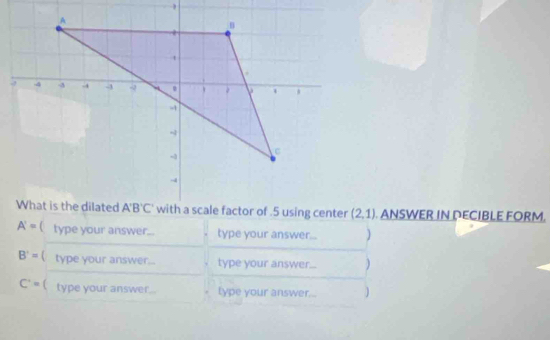 ANSWER IN DECIBLE FORM.
A'= ( type your answer... type your answer... )
B'= ( type your answer... type your answer... )
C'= ( type your answer.. type your answer... )