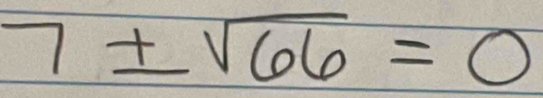 7± sqrt(66)=0