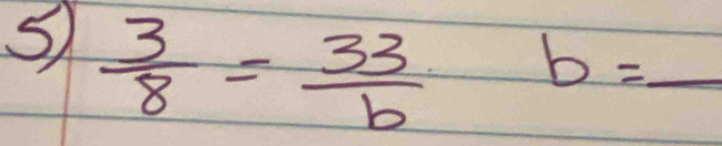  3/8 = 33/b  b= _