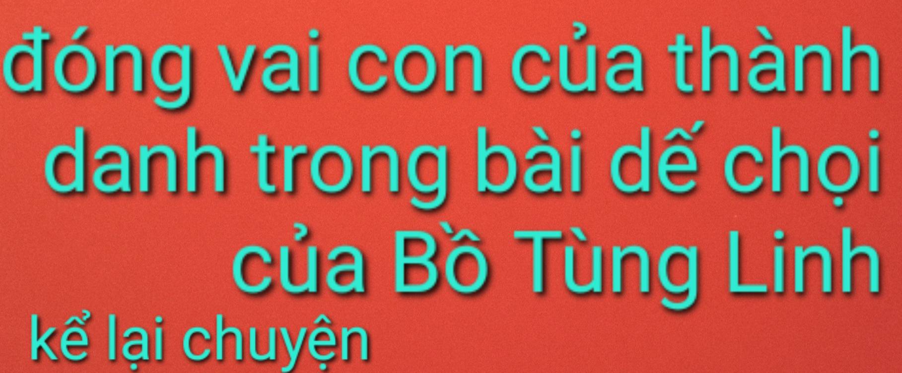 đóng vai con của thành 
danh trong bài dế chọi 
của Bồ Tùng Linh 
kể lại chuyện