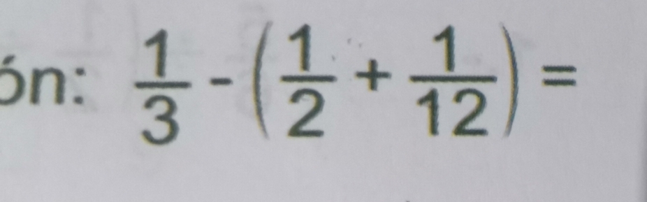 ón:  1/3 -( 1/2 + 1/12 )=