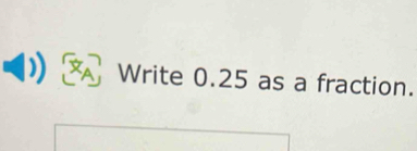 Write 0.25 as a fraction.