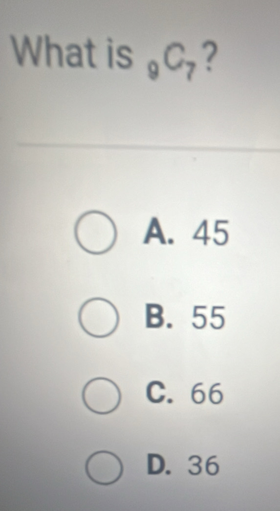 What is _9C_7 ?
A. 45
B. 55
C. 66
D. 36