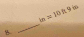 in=10ft9 in 
8. 
_