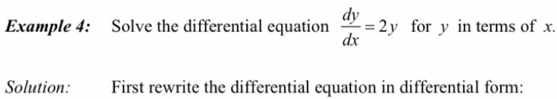 Example 4: Solve the differential equation  dy/dx =2y for y in terms of x. 
Solution: First rewrite the differential equation in differential form: