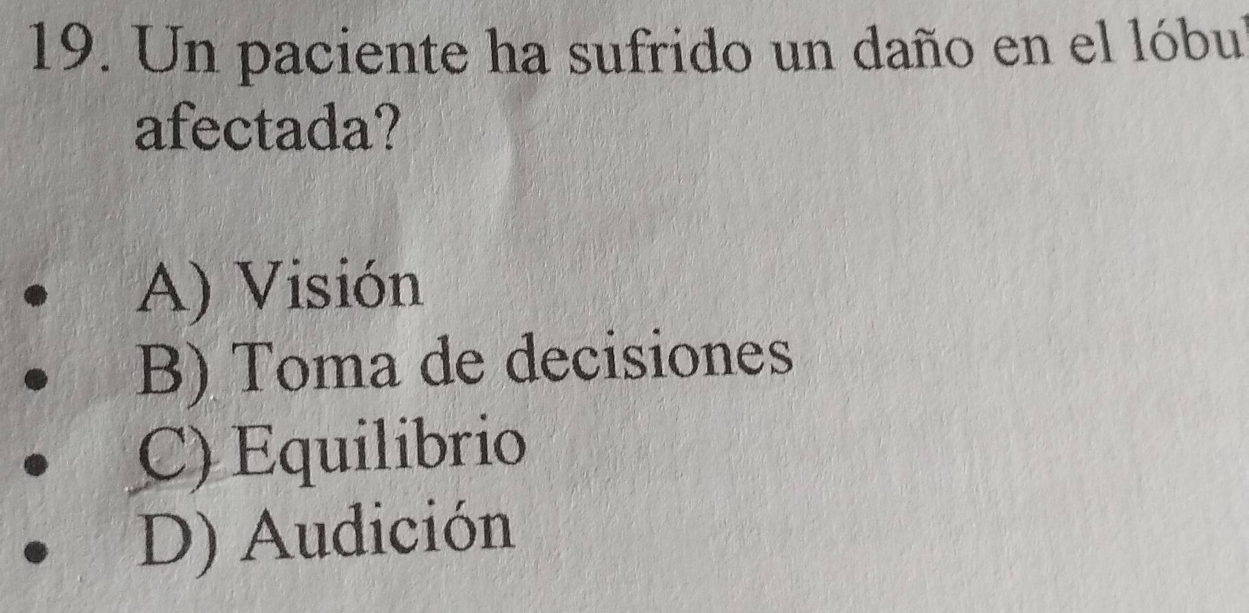 Un paciente ha sufrido un daño en el lóbul
afectada?
A) Visión
B) Toma de decisiones
C) Equilibrio
D) Audición