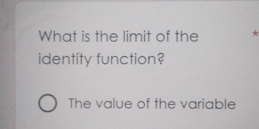 What is the limit of the 
* 
identity function? 
The value of the variable