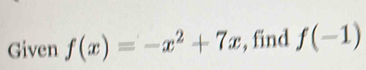 Given f(x)=-x^2+7x , find f(-1)