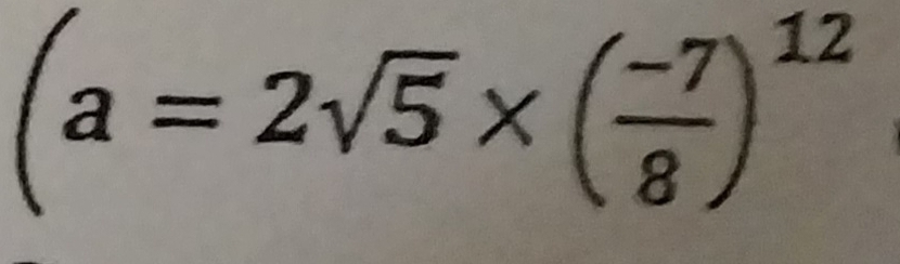 (a=2sqrt(5)* ( (-7)/8 )^12