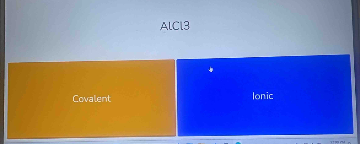 AlCl3 
Covalent Ionic