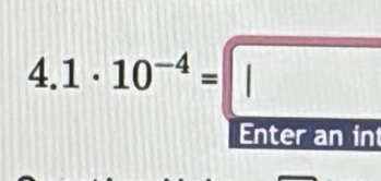 4.1· 10^(-4)=□
Enter an in